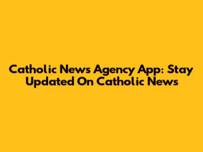 Catholic News Agency App: Stay Updated On Catholic News