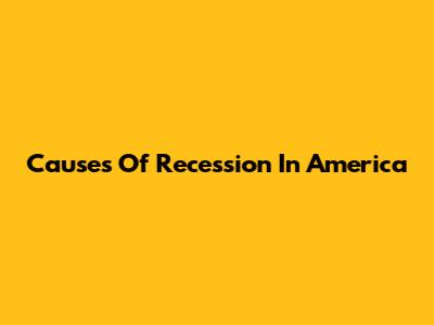 Causes Of Recession In America