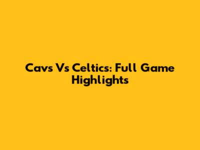 Cavs Vs Celtics: Full Game Highlights