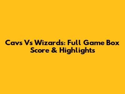 Cavs Vs Wizards: Full Game Box Score & Highlights