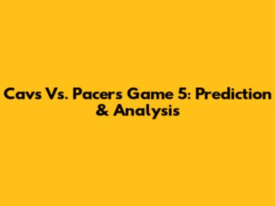 Cavs Vs. Pacers Game 5: Prediction & Analysis