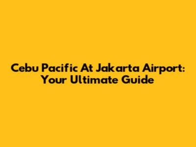 Cebu Pacific At Jakarta Airport: Your Ultimate Guide