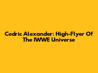 Cedric Alexander: High-Flyer Of The IWWE Universe