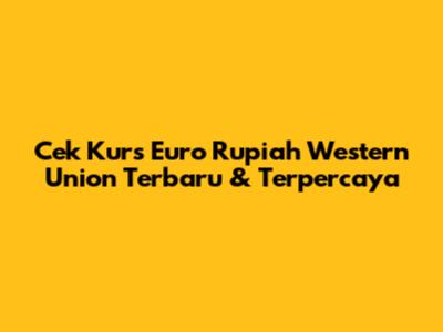 Cek Kurs Euro Rupiah Western Union Terbaru & Terpercaya