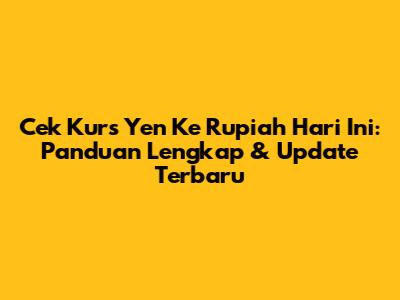 Cek Kurs Yen Ke Rupiah Hari Ini: Panduan Lengkap & Update Terbaru
