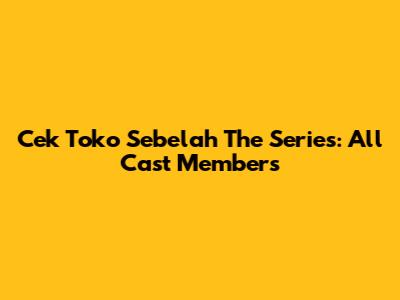 Cek Toko Sebelah The Series: All Cast Members
