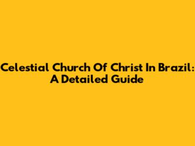 Celestial Church Of Christ In Brazil: A Detailed Guide