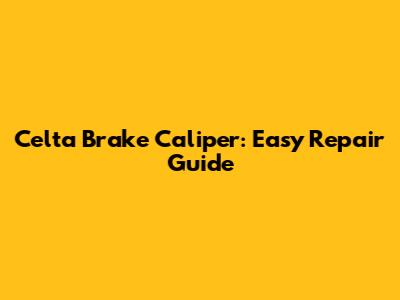 Celta Brake Caliper: Easy Repair Guide