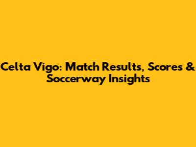 Celta Vigo: Match Results, Scores & Soccerway Insights
