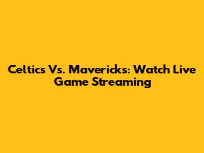 Celtics Vs. Mavericks: Watch Live Game Streaming