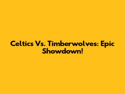 Celtics Vs. Timberwolves: Epic Showdown!