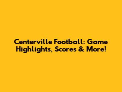 Centerville Football: Game Highlights, Scores & More!