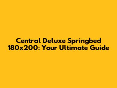 Central Deluxe Springbed 180x200: Your Ultimate Guide