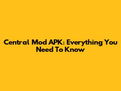 Central Mod APK: Everything You Need To Know