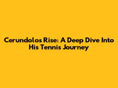 Cerundolo's Rise: A Deep Dive Into His Tennis Journey