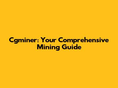 Cgminer: Your Comprehensive Mining Guide