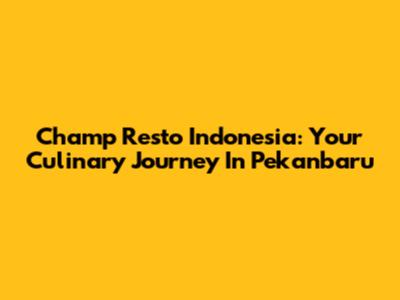 Champ Resto Indonesia: Your Culinary Journey In Pekanbaru