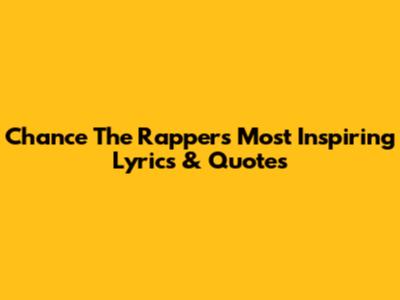 Chance The Rapper's Most Inspiring Lyrics & Quotes