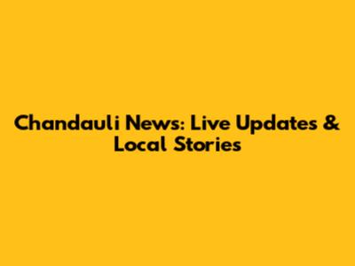 Chandauli News: Live Updates & Local Stories