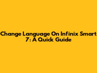 Change Language On Infinix Smart 7: A Quick Guide