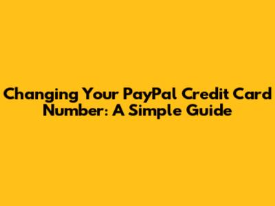 Changing Your PayPal Credit Card Number: A Simple Guide
