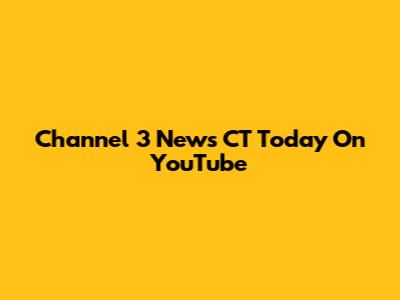 Channel 3 News CT Today On YouTube