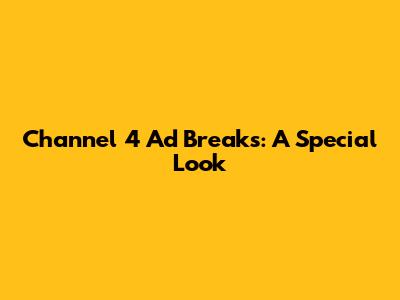 Channel 4 Ad Breaks: A Special Look