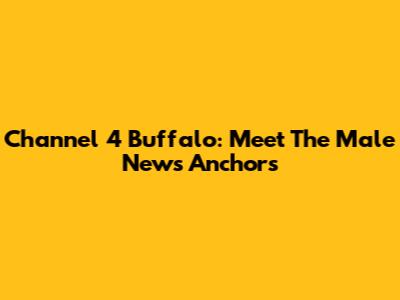 Channel 4 Buffalo: Meet The Male News Anchors