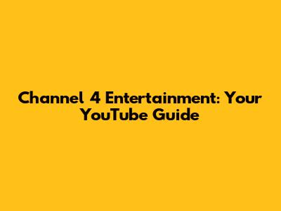 Channel 4 Entertainment: Your YouTube Guide