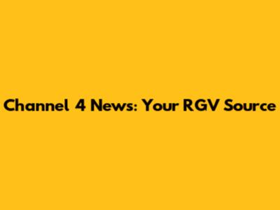 Channel 4 News: Your RGV Source