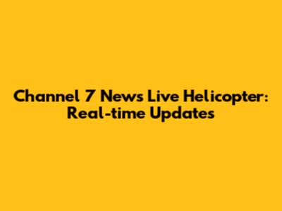 Channel 7 News Live Helicopter: Real-time Updates
