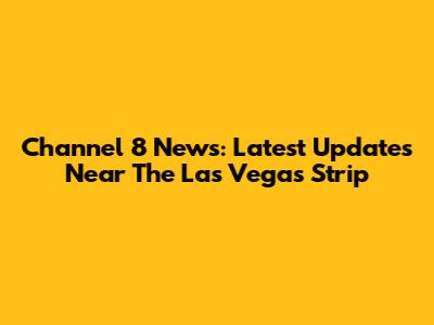 Channel 8 News: Latest Updates Near The Las Vegas Strip