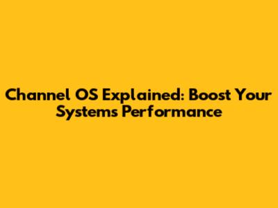 Channel OS Explained: Boost Your System's Performance