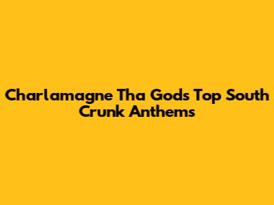 Charlamagne Tha God's Top South Crunk Anthems