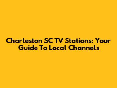 Charleston SC TV Stations: Your Guide To Local Channels