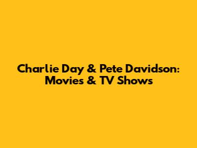 Charlie Day & Pete Davidson: Movies & TV Shows