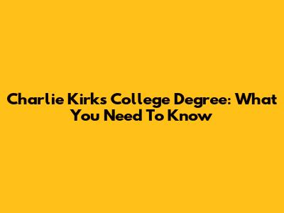 Charlie Kirk's College Degree: What You Need To Know