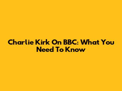 Charlie Kirk On BBC: What You Need To Know