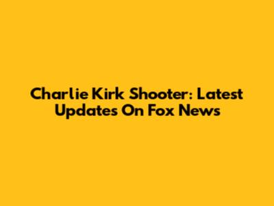 Charlie Kirk Shooter: Latest Updates On Fox News