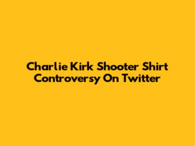 Charlie Kirk Shooter Shirt Controversy On Twitter