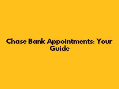 Chase Bank Appointments: Your Guide