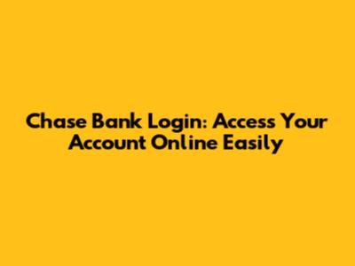 Chase Bank Login: Access Your Account Online Easily