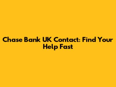 Chase Bank UK Contact: Find Your Help Fast