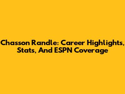Chasson Randle: Career Highlights, Stats, And ESPN Coverage
