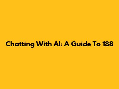 Chatting With AI: A Guide To 188