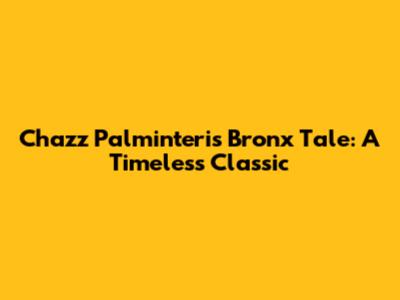 Chazz Palminteri's Bronx Tale: A Timeless Classic