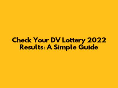 Check Your DV Lottery 2022 Results: A Simple Guide