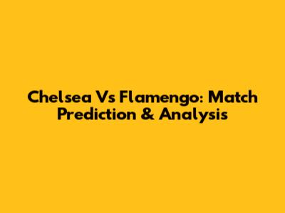 Chelsea Vs Flamengo: Match Prediction & Analysis