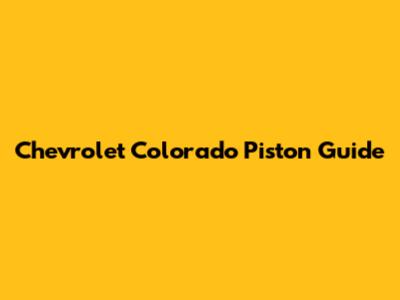 Chevrolet Colorado Piston Guide
