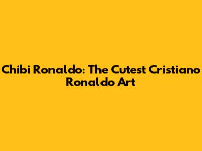 Chibi Ronaldo: The Cutest Cristiano Ronaldo Art